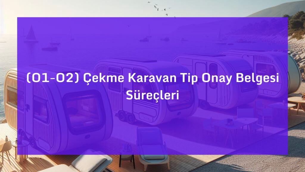 O1 Belgesi, O2 Belgesi, Karavan Tip Onay Belgesi, Karavan 01 Belgesi, Karavan Belgesi, Karavan Projesi